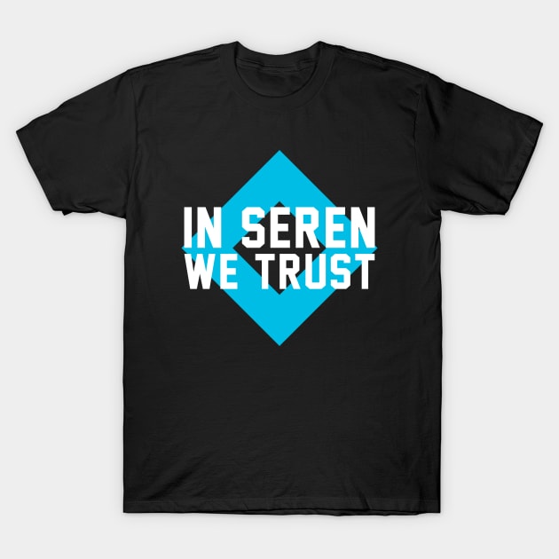 In Seren We Trust T-Shirt by Gamebugio